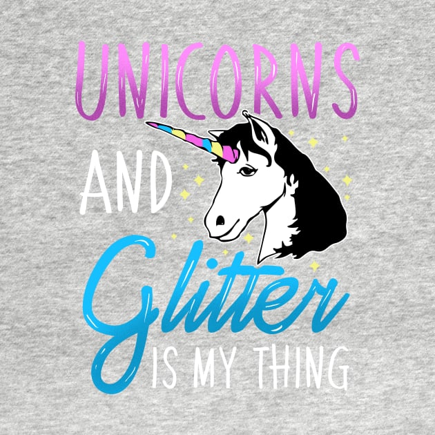 Unicorns and Glitter is My Thing Magical by PhantomDesign